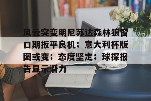 爱游戏网址 -风云突变明尼苏达森林狼窗口期扳平良机；意大利杯版图或变；态度坚定；球探报告显示潜力 
